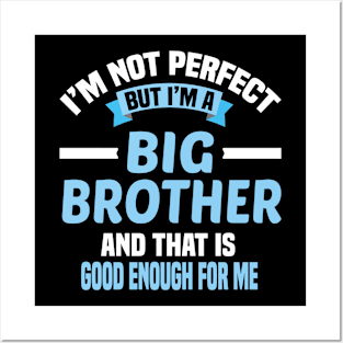 I'm Not Perfect But I'm A Big Brother And That Is Good Enough For Me Posters and Art